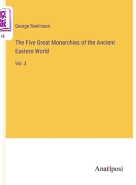 海外直订The Five Great Monarchies of the Ancient Eastern World: Vol. 3 古代东方世界五大君主政体:第三卷