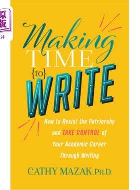 海外直订Making Time to Write: How to Resist the Patriarchy and Take Control of Your Acad 腾出时间写作:如何抵制父权