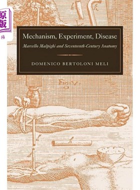 海外直订医药图书Mechanism, Experiment, Disease: Marcello Malpighi and Seventeenth-Century Anatom 机制，实验，疾病: