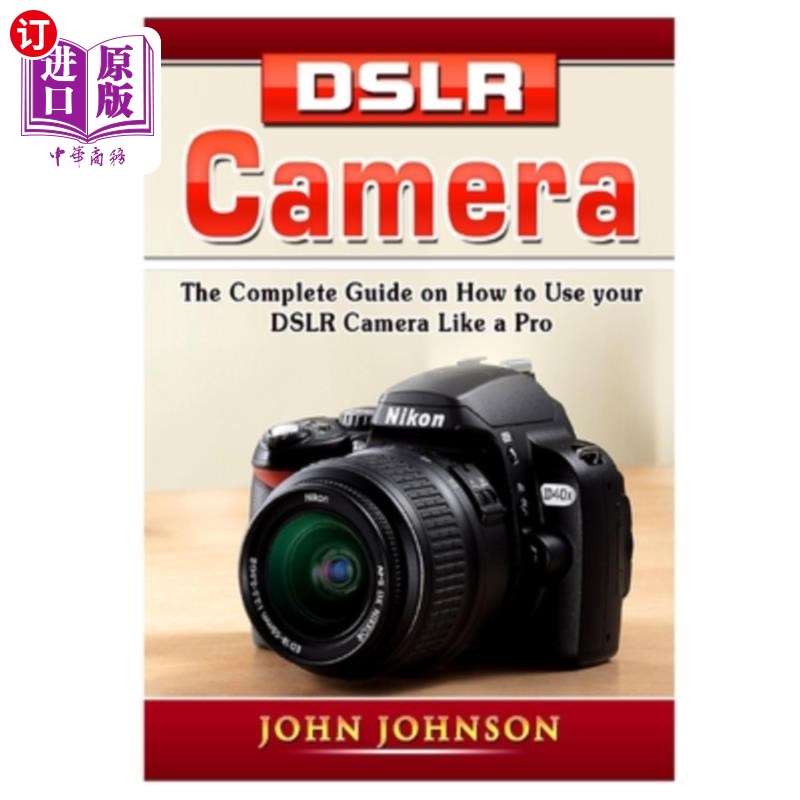 海外直订DSLR Camera: The Complete Guide on How to Use your DSLR Camera Like a Pro DSLR相机:如何使用你的DSLR相机像一个