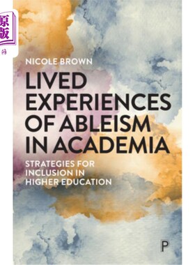 海外直订Lived Experiences of Ableism in Academia: Strategies for Inclusion in Higher Edu 残疾歧视在学术界的生活经历:高