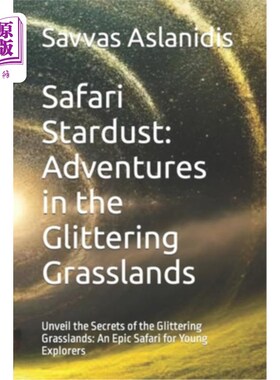 海外直订Safari Stardust: Adventures in the Glittering Grasslands: Unveil the Secrets of  狩猎星尘：冒险在闪闪发光的