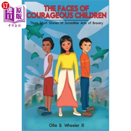 海外直订The Faces of Courageous Children: Three Short Stories of Incredible Acts of Brav 勇敢孩子的面孔:三个不可思