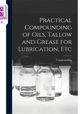 海外直订Practical Compounding of Oils, Tallow and Grease for Lubrication, Etc 润滑用油、牛脂和润滑脂的实际配制