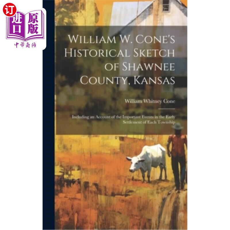 海外直订William W. Cone's Historical Sketch of Shawnee County, Kansas: Including an Acco 威廉W.科恩的历史素描肖尼县