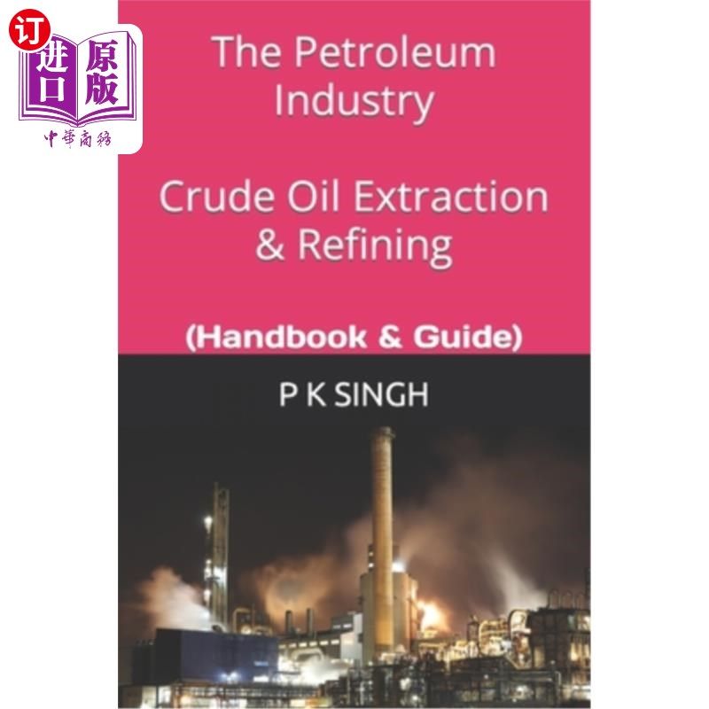 海外直订The Petroleum Industry Crude Oil Extraction & Refining: (Handbook & Guide) 石油工业原油开采与精炼：（手册与