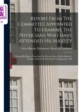 海外直订医药图书Report From The Committee Appointed To Examine The Physicians Who Have Attended  任命的委员会的报告