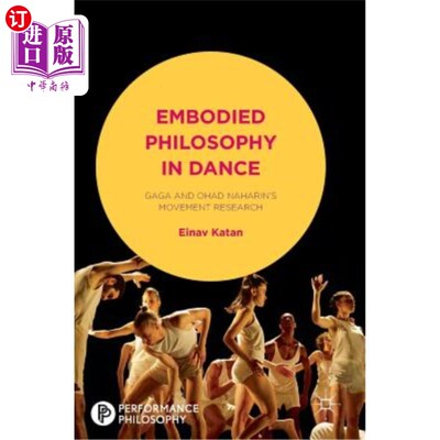 海外直订Embodied Philosophy in Dance: Gaga and Ohad Naharin's Movement Research 体现在舞蹈中的哲学:Gaga和Ohad