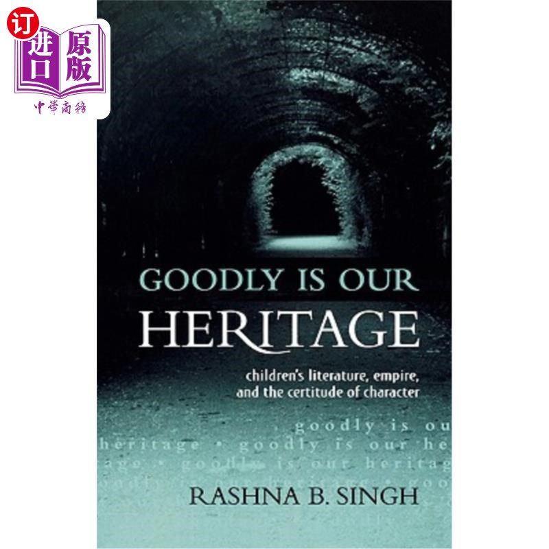 海外直订Goodly Is Our Heritage: Children's Literature, Empire, and the Certitude of Char 《美好是我们的遗产:儿童文