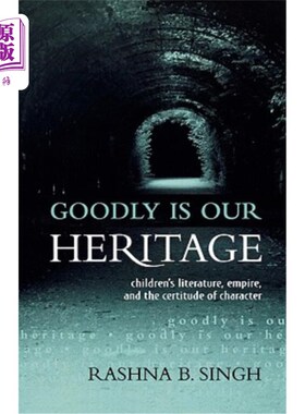 海外直订Goodly Is Our Heritage: Children's Literature, Empire, and the Certitude of Char 《美好是我们的遗产:儿童文