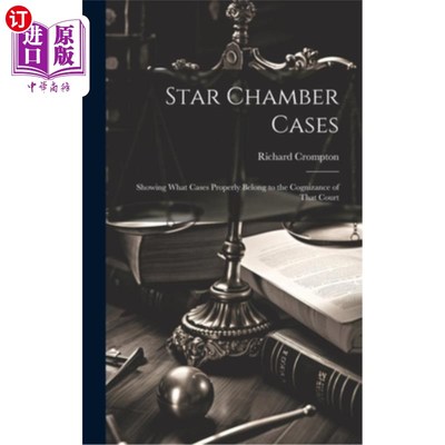 海外直订Star Chamber Cases: Showing What Cases Properly Belong to the Cognizance of That 星室案件：显示哪些案件应由