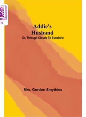 海外直订Addie's Husband; or, Through clouds to sunshine 艾迪的丈夫;或者，穿过云层走向阳光
