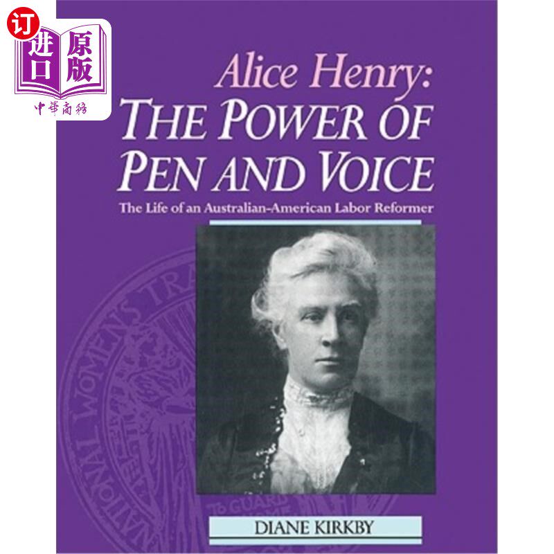 海外直订Alice Henry: The Power of Pen and Voice: The Life of an Australian-American Labo 艾丽斯·亨利：笔和声音的力