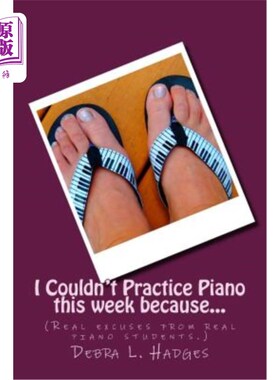 海外直订I Couldn't Practice Piano this week because...: (Real excuses from real piano st 本周我不能练习钢琴，因为…