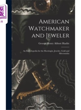 海外直订American Watchmaker and Jeweler: An Encyclopedia for the Horologist, Jeweler, Go 美国钟表匠和珠宝商:钟表学