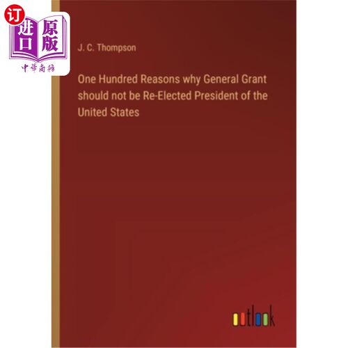 海外直订One Hundred Reasons why General Grant should not be Re-Elected President of the  格兰特将军不应连任美国总统