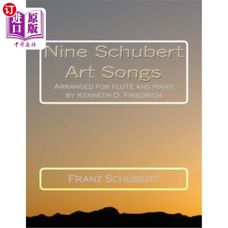 海外直订Nine Schubert Art Songs: Arranged for flute and piano by Kenneth D. Friedrich 九首舒伯特艺术歌曲：由肯尼斯·
