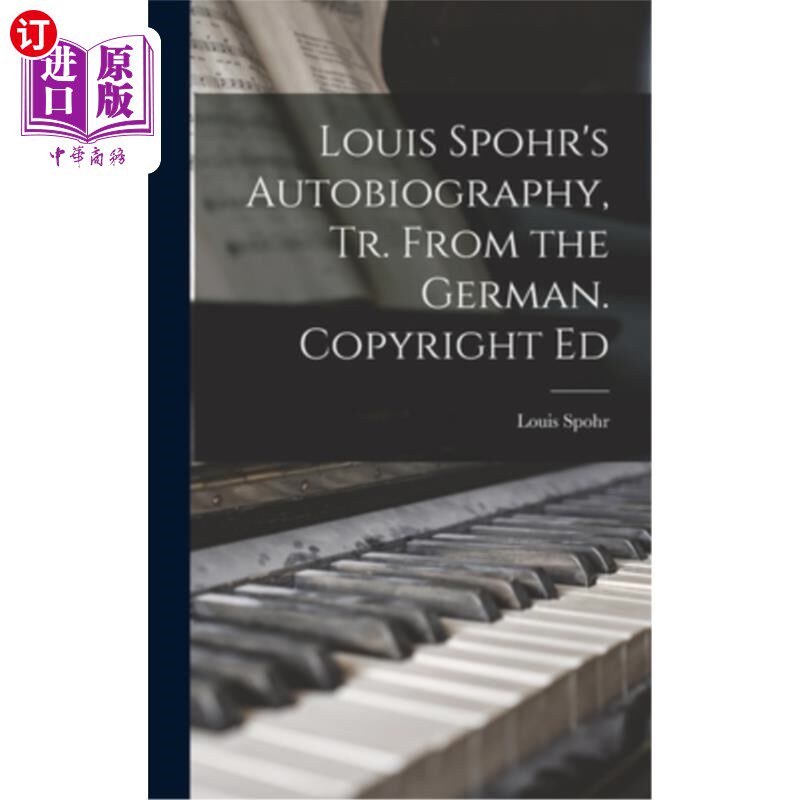 海外直订Louis Spohr's Autobiography, Tr. From the German. Copyright Ed 路易斯·施波尔的自传,Tr.来自德国。版权艾德