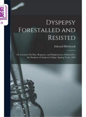 海外直订医药图书Dyspepsy Forestalled and Resisted: Or, Lectures On Diet, Regimen, and Employment 消化不良的预防和抵