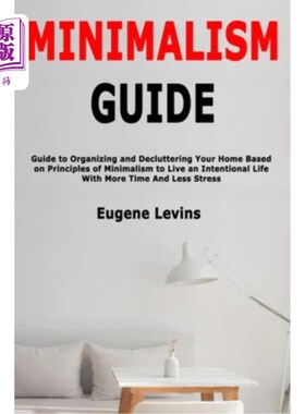 海外直订Minimalism Guide: Guide to Organizing and Decluttering Your Home Based on Princi 极简主义指南:根据极简主义