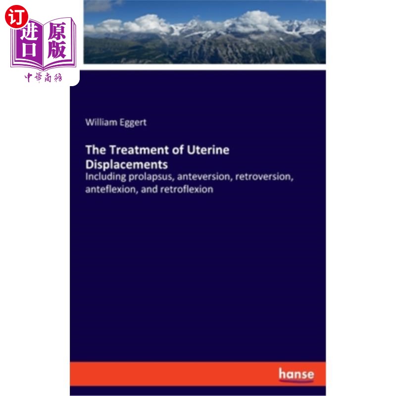 海外直订The Treatment of Uterine Displacements: Including prolapsus, anteversion, retrov 子宫移位的治疗：包括脱垂、