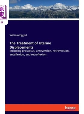 海外直订The Treatment of Uterine Displacements: Including prolapsus, anteversion, retrov 子宫移位的治疗：包括脱垂、