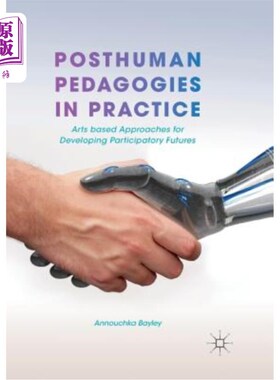 海外直订Posthuman Pedagogies in Practice: Arts Based Approaches for Developing Participa 实践中的后人类教育学：发展
