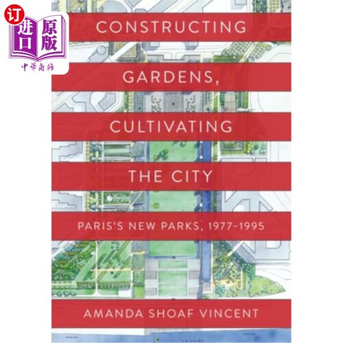 海外直订Constructing Gardens, Cultivating the City: Paris's New Parks, 1977-1995 建造花园，培育城市:巴黎的新公园，1
