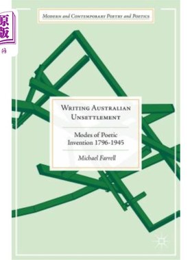 海外直订Writing Australian Unsettlement: Modes of Poetic Invention, 1796-1945 《书写澳大利亚的不安：诗歌创作模式》
