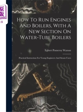 海外直订How To Run Engines And Boilers, With A New Section On Water-tube Boilers: Practi 如何运行发动机和锅炉，一个