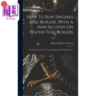 海外直订How To Run Engines And Boilers, With A New Section On Water-tube Boilers: Practi 如何运行发动机和锅炉，一个