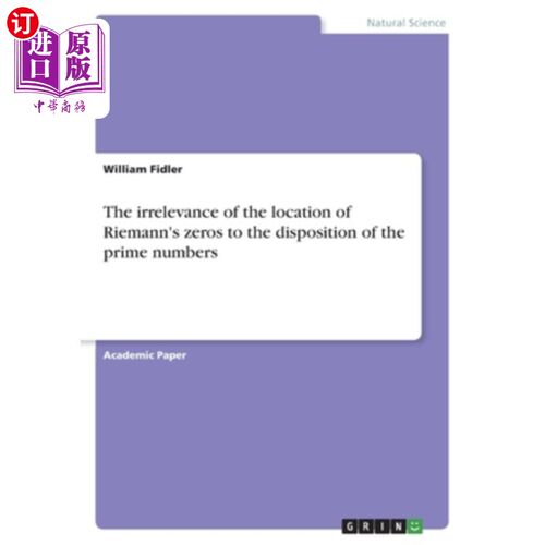 海外直订The irrelevance of the location of Riemann's zeros to the disposition of the pri 黎曼零点的位置与质数的分布