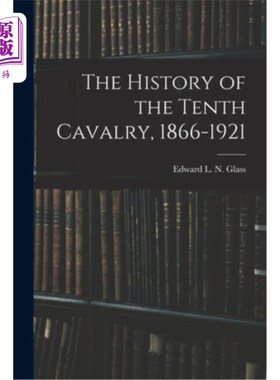 海外直订The History of the Tenth Cavalry, 1866-1921 第十骑兵的历史，1866-1921