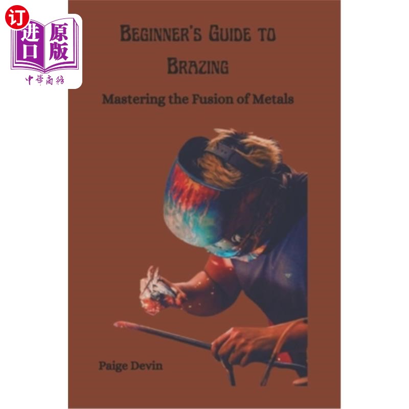 海外直订Beginner's Guide to Brazing: Mastering the Fusion of Metals 钎焊初学者指南：掌握金属的融合