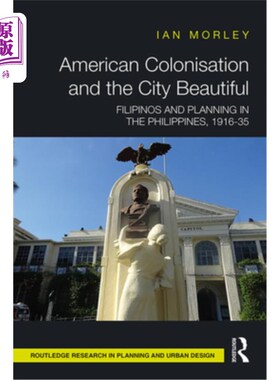海外直订American Colonisation and the City Beautiful: Filipinos and Planning in the Phil 美国殖民与美丽城市: