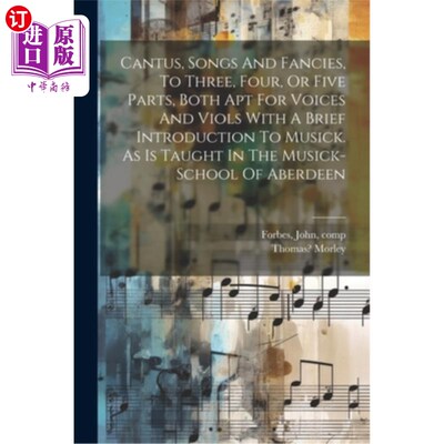 海外直订Cantus, Songs And Fancies, To Three, Four, Or Five Parts, Both Apt For Voices An Cantus，歌曲和