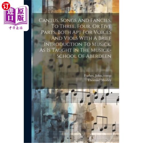 海外直订Cantus, Songs And Fancies, To Three, Four, Or Five Parts, Both Apt For Voices An Cantus，歌曲和