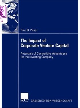 海外直订The Impact of Corporate Venture Capital: Potentials of Competitive Advantages fo 企业风险投资的影响：投资公