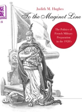 海外直订To the Maginot Line: The Politics of French Military Preparation in the 1920's 到马其诺防线:1920年代法国军