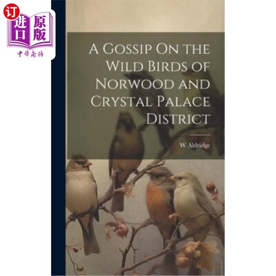 海外直订A Gossip On the Wild Birds of Norwood and Crystal Palace District 关于诺伍德和水晶宫地区野鸟的八卦