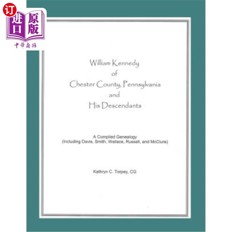 海外直订William Kennedy of Chester County, Pennsylvania, and His Descendants: A Compiled 宾夕法尼亚州切斯特县的威廉