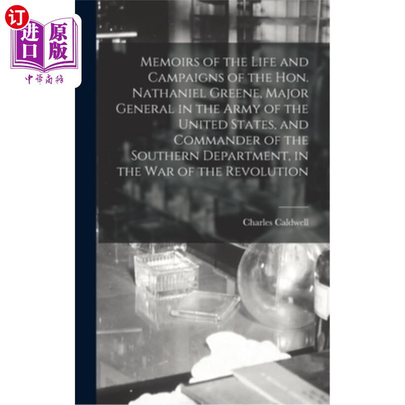 海外直订Memoirs of the Life and Campaigns of the Hon. Nathaniel Greene, Major General in 美国陆军少将、南方部司令纳