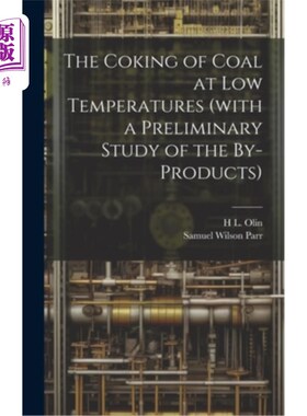 海外直订The Coking of Coal at low Temperatures (with a Preliminary Study of the By-produ 煤的低温炼焦（附副产物的初