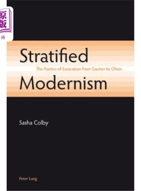 海外直订Stratified Modernism: The Poetics of Excavation from Gautier to Olson 分层的现代主义:从戈蒂埃到奥尔森的挖掘