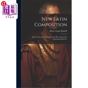 海外直订New Latin Composition: Part I, C?sar; Part II, Cicero; Part III, A Systematic Gr 新拉丁语作曲:第一部分,C