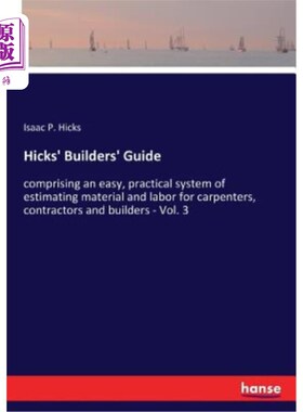 海外直订Hicks' Builders' Guide: comprising an easy, practical system of estimating mater 希克斯建筑指南