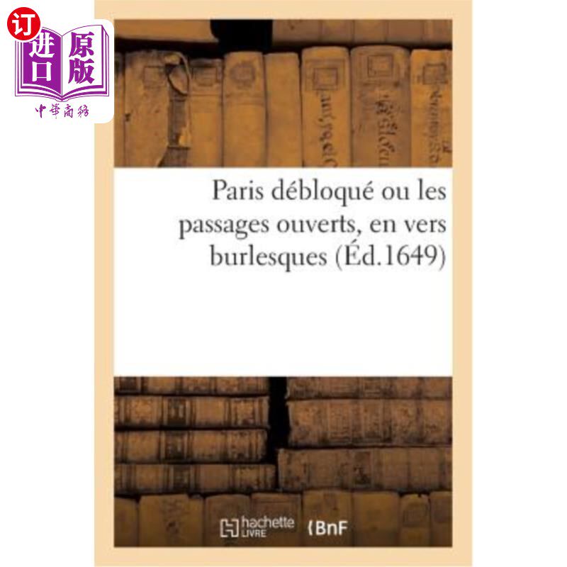 海外直订法语 Paris Débloqué Ou Les Passages Ouverts, En Vers Burlesques 《畅通的巴黎》或《开放的通道》，用滑稽的诗