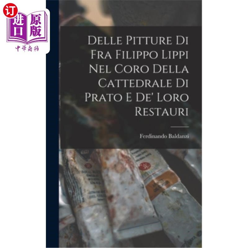 海外直订Delle Pitture di Fra Filippo Lippi nel Coro Della Cattedrale di Prato e de' Loro菲利普·里皮在普拉托大教堂