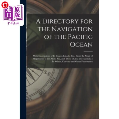 海外直订A Directory for the Navigation of the Pacific Ocean: With Descriptions of Its Co 《太平洋航行指南:从马哲良