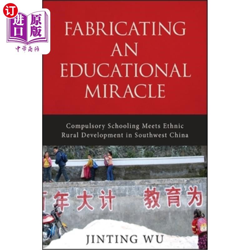 海外直订Fabricating an Educational Miracle: Compulsory Schooling Meets Ethnic Rural Deve 制造教育奇迹:义务教育与西